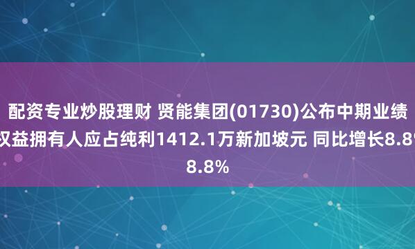 配资专业炒股理财 贤能集团(01730)公布中期业绩 权益拥有人应占纯利1412.1万新加坡元 同比增长8.8%