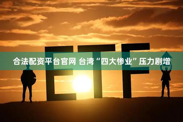 合法配资平台官网 台湾“四大惨业”压力剧增